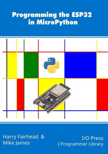 Programming the ESP32 in MicroPython by Mike James, Harry Fairhead ...