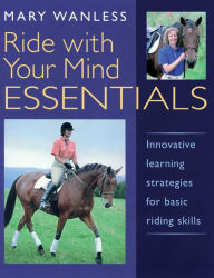 Title: Ride with Your Mind Essentials: Innovative Learning Strategies for Basic Riding Skills, Author: Mary Wanless