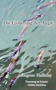 Title: Die Eroberung der Angst, Author: Eugene Halliday