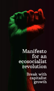 Title: Manifesto for an ecosocialist revolution - Break with capitalist growth, Author: Fourth International