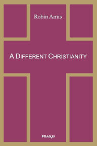 Title: A Different Christianity: Early Christian Esotericism and Modern Thought, Author: Robin Amis