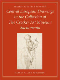 Title: Central European Drawings in the Collection of the Crocker Art Museum / Edition 1, Author: Thomas DaCosta Kaufmann
