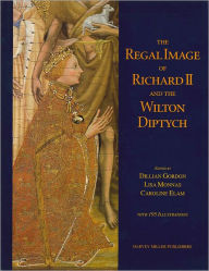 Title: The Regal Image of Richard II and the Wilton Diptych, Author: Dillian Gordon