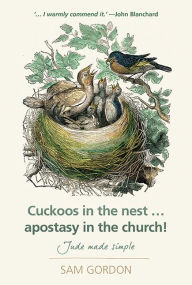 Title: Cuckoos in the nest...apostasy in the church!: Jude made simple, Author: Sam Gordon