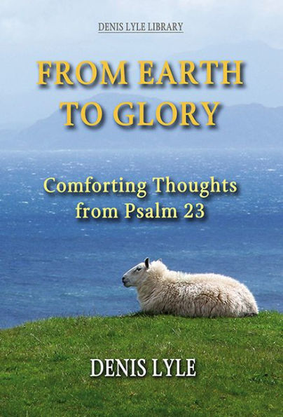 From Earth to Glory: Comforting Thoughts from Psalm 23