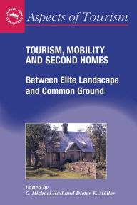 Title: Tourism, Mobility and Second Homes: Between Elite Landscape and Common Ground, Author: C. Michael Hall