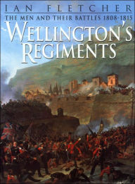 Title: Wellington's Regiments: The Men and Their Battles from Rolica to Waterloo, 1808-1815, Author: Fletcher