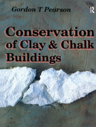 Title: Conservation of Clay and Chalk Buildings / Edition 1, Author: Gordon T. Pearson