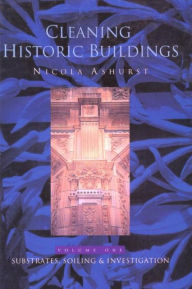 Title: Cleaning Historic Buildings: v. 1: Substrates, Soiling and Investigation / Edition 1, Author: Nicola Ashurst