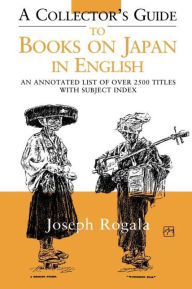 Title: A Collector's Guide to Books on Japan in English: An Annotated List of Over 2500 Titles with Subject Index, Author: Jozef Rogala