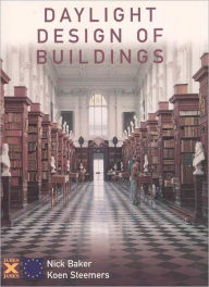 Title: Daylight Design of Buildings: A Handbook for Architects and Engineers / Edition 1, Author: Nick Baker