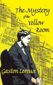 Title: The Mystery of the Yellow Room: Extraordinary Adventures of Joseph Rouletabille, Reporter, Author: Gaston Leroux