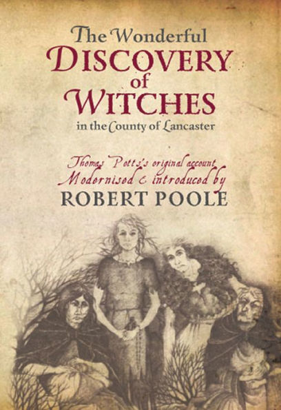 The Wonderful Discovery of Witches in the County of Lancaster: Thomas Pott's Original Account Modernized & Introduced by Robert Poole