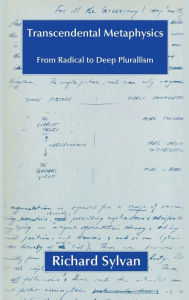 Title: Transcendental Metaphysics: From Radical to Deep Plurallism, Author: Richard Sylvan