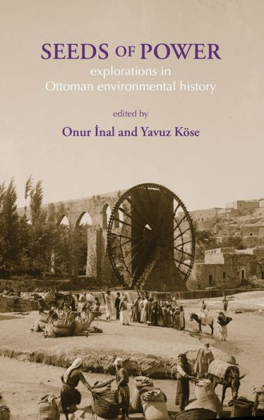 Seeds of Power: Explorations in Ottoman Environmental History