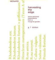 Title: Harvesting the Edge: Some Personal Exploration from a Marginal Garden, Author: G.F. Dutton