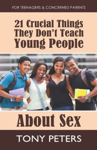 Title: 21 Crucial Things They Don't Teach Young People About Sex, Author: Tony Peters