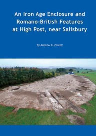 Title: An Iron Age enclosure and Romano-British features at High Post, near Salisbury, Author: Andrew B. Powell