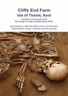 Cliffs End Farm Isle of Thanet, Kent: A mortuary and ritual site the Bronze Age, Iron Age Anglo-Saxon period with evidence for long-distance maritime mobility