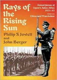 Title: Rays of the Rising Sun: Armed Forces of Japan's Asian Allies 1931-45: Volune 1 - China and Manchukuo, Author: John Berger