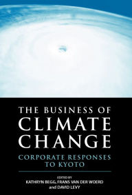 Title: The Business of Climate Change: Corporate Responses to Kyoto, Author: Kathryn Begg