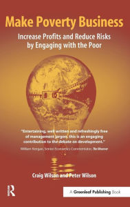 Title: Make Poverty Business: Increase Profits and Reduce Risks by Engaging with the Poor, Author: Craig Wilson