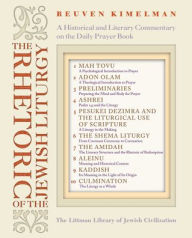 Title: The Rhetoric of the Jewish Liturgy: A Historical and Literary Commentary on the Daily Prayer Book / Edition 1, Author: Reuven Kimelman