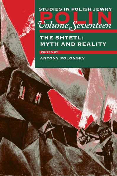 Polin: Studies in Polish Jewry Volume 17: The Shtetl: Myth and Reality