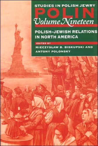 Polin: Studies in Polish Jewry Volume 19: Polish-Jewish Relations in North America