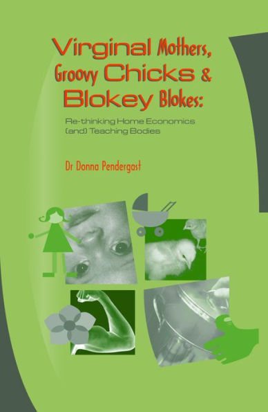 Virginal Mothers, Groovy Chicks & Blokey Blokes: Re-thinking Home Economics (and) Teaching Bodies