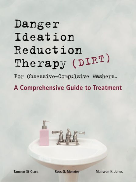 DIRT [Danger Ideation Reduction Therapy] for Obsessive Compulsive Washers: A Comprehensive Guide to Treatment