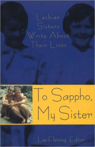 Title: To Sappho, My Sister: Lesbian Sisters Write About Their Lives, Author: Lee Fleming