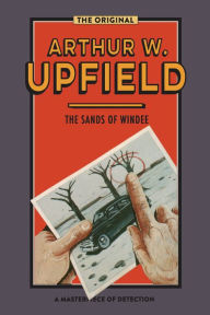 Title: The Sands of Windee : An Inspector Bonaparte Mystery #2 featuring Bony, the first Aboriginal detective, Author: Arthur W. Upfield