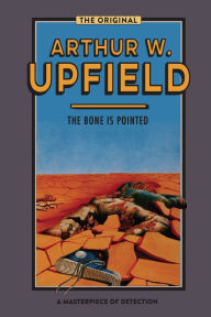 Title: The Bone is Pointed : An Inspector Bonaparte Mystery #6 featuring Bony, the first Aboriginal detective, Author: Arthur W. Upfield