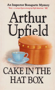 Title: Cake in the Hat Box : An Inspector Bonaparte Mystery #19 featuring Bony, the first Aboriginal detective, Author: Arthur W. Upfield