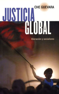 Title: Justicia Global: Liberacion y Socialismo, Author: Ernesto Che Guevara