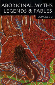 Title: Aboriginal Myths, Legends & Fables, Author: A W Reed