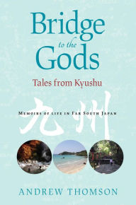 Title: Bridge to the Gods: Tales from Kyushu, Author: Andrew Peter Thomson