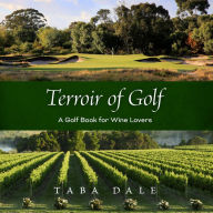 Title: Terroir of Golf: A Golf Book for Wine Lovers, Author: Taba Dale