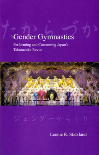 Gender Gymnastics: Performing and Consuming Japan's Takarazuka Revue