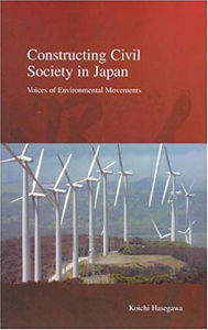 Title: Constructing Civil Society in Japan: Voices of Environmental Movements, Author: Koichi Hasegawa