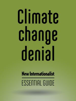 Climate Change Denial: New Internationalist - Essential Guide