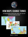 How Maps Change Things: A Conversation About the Maps We Choose and the World We Want