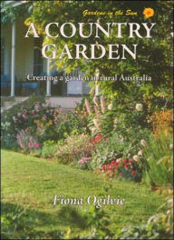 Title: A Country Garden: Creating a Garden in Rural Australia, Author: Fiona Ogilvie