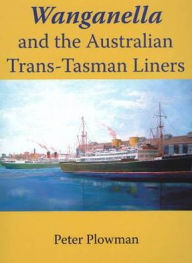 Title: Wanganella and the Australian Trans-Tasman Liner, Author: Peter Plowman