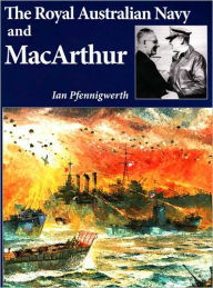 Title: The Royal Australian Navy and MacArthur, Author: Ian Pfennigwerth