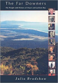 Title: The Far-Downers: The People and History of Haast and Jackson Bay, Author: Julia Bradshaw