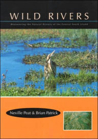 Title: Wild Rivers: Discovering the Natural History of the Central South Island, Author: Neville Peat