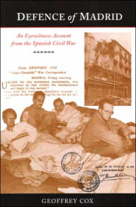 Title: Defence of Madrid: A Classic Account from the Spanish Civil War, Author: Geoffrey Cox