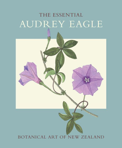 The Essential Audrey Eagle: Botanical Art of New Zealand